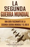 La segunda Guerra Mundial: Una guía fascinante de la Segunda Guerra Mundial y el día D (Spanish Edition)