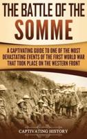 The Battle of the Somme: A Captivating Guide to One of the Most Devastating Events of the First World War That Took Place on the Western Front