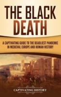 The Black Death: A Captivating Guide to the Deadliest Pandemic in Medieval Europe and Human History