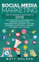 Social Media Marketing: How to Dominate Your Niche in 2019 with Your Small Business and Personal Brand Using Instagram Influencers, YouTube, Facebook Advertising, LinkedIn, Pinterest, and Twitter