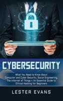 Cybersecurity: What You Need to Know About Computer and Cyber Security, Social Engineering, The Internet of Things + An Essential Guide to Ethical Hacking for Beginners