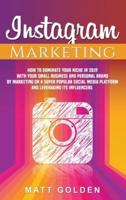 Instagram Marketing: How to Dominate Your Niche in 2019 with Your Small Business and Personal Brand by Marketing on a Super Popular Social Media Platform and Leveraging its Influencers