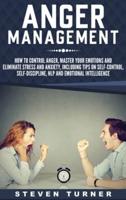 Anger Management: How to Control Anger, Master Your Emotions, and Eliminate Stress and Anxiety, including Tips on Self-Control, Self- Discipline, NLP, and Emotional Intelligence