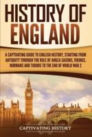 History of England: A Captivating Guide to English History, Starting from Antiquity through the Rule of the Anglo-Saxons, Vikings, Normans, and Tudors to the End of World War 2