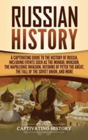 Russian History: A Captivating Guide to the History of Russia, Including Events Such as the Mongol Invasion, the Napoleonic Invasion, Reforms of Peter the Great, the Fall of the Soviet Union, and More