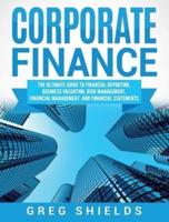 Corporate Finance: The Ultimate Guide to Financial Reporting, Business Valuation, Risk Management, Financial Management, and Financial Statements