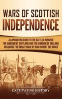 Wars of Scottish Independence: A Captivating Guide to the Battles Between the Kingdom of Scotland and the Kingdom of England, Including the Impact Made by King Robert the Bruce