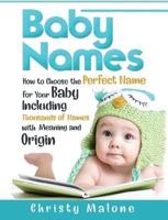 Baby Names: How to Choose the Perfect Name for Your Baby Including Thousands of Names with Meaning and Origin
