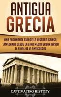 Antigua Grecia: Una Fascinante Guía de La Historia Griega, empezando desde la Edad Media Griega hasta el Final de la Antigüedad