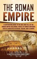 The Roman Empire: A Captivating Guide to the Rise and Fall of the Roman Empire Including Stories of Roman Emperors Such as Augustus Octavian, Trajan, and Claudius