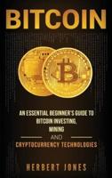 Bitcoin: An Essential Beginner's Guide to Bitcoin Investing, Mining and Cryptocurrency Technologies