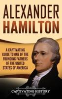 Alexander Hamilton: A Captivating Guide to one of the Founding Fathers of the United States of America