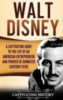 Walt Disney: A Captivating Guide to the Life of an American Entrepreneur and Pioneer of Animated Cartoon Films