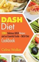 DASH Diet: 120+ Delicious DASH Recipes and an Essential Guide - DASH Diet Cookbook
