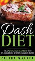 DASH Diet: The DASH Diet For Beginners With Delicious DASH Recipes for Weight Loss