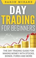 Day Trading for Beginners: The Day Trading Guide for Making Money with Stocks, Options, Forex and More