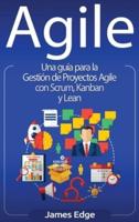 Agile: Una guía para la Gestión de Proyectos Agile con Scrum, Kanban y Lean