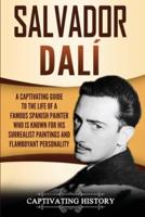 Salvador Dalí: A Captivating Guide to the Life of a Famous Spanish Painter Who Is Known for His Surrealist Paintings and Flamboyant Personality