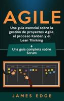 Agile: Una guía esencial sobre la gestión de proyectos Agile, el proceso Kanban y el Lean Thinking + Una guía completa sobre Scrum