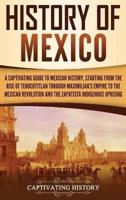 History of Mexico: A Captivating Guide to Mexican History, Starting from the Rise of Tenochtitlan through Maximilian's Empire to the Mexican Revolution and the Zapatista Indigenous Uprising