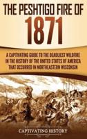 The Peshtigo Fire of 1871: A Captivating Guide to the Deadliest Wildfire in the History of the United States of America That Occurred in Northeastern Wisconsin