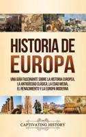 Historia de Europa: Una Guía Fascinante sobre la Historia Europea, la Antigüedad Clásica, la Edad Media, el Renacimiento y la Europa Moderna