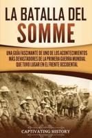 La batalla del Somme: Una guía fascinante de uno de los acontecimientos más devastadores de la Primera Guerra Mundial que tuvo lugar en el frente occidental
