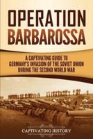 Operation Barbarossa: A Captivating Guide to the Opening Months of the War between Hitler and the Soviet Union in 1941-45