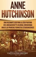 Anne Hutchinson: Una Fascinante Guía para la Líder Puritana en el Massachusetts Colonial Considerada una de las Primeras Feministas Estadounidenses