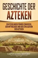 Geschichte der Azteken: Ein fesselnder Führer zum Reich, der Mythologie und der Zivilisation der Azteken