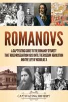 Romanovs: A Captivating Guide to the Romanov Dynasty that Ruled Russia From 1613 Until the Russian Revolution and the Life of Nicholas II