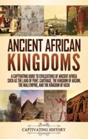 Ancient African Kingdoms: A Captivating Guide to Civilizations of Ancient Africa Such as the Land of Punt, Carthage, the Kingdom of Aksum, the Mali Empire, and the Kingdom of Kush