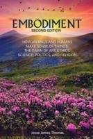 Embodiment: How Animals and Humans Make Sense of Things: The Dawn of Art, Ethics, Science, Politics, and Religion