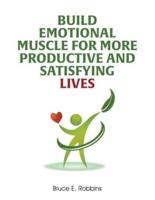 Build Emotional Muscle For More Productive and Satisfying Lives