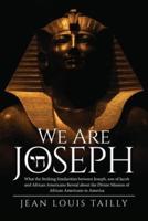 We Are Joseph: What the Striking Similarities between Joseph, son of Jacob and African Americans Reveal about the Divine Mission of African Americans in America