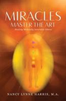 Miracles Master the Art: Healing Medically Incurable Illness