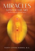 Miracles Master the Art: Healing Medically Incurable Illness