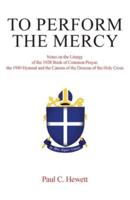 To Perform The Mercy: Notes on the Liturgy of the 1928 Book of Common Prayer, the 1940 Hymnal and the Canons of the Diocese of the Holy Cross