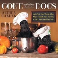 Gone To The Dogs: Recipes For Those Who Want Their Dog To Live A Full And Healthy Life