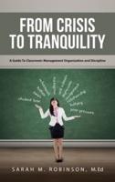 From Crisis To Tranquility: A Guide To Classroom: Management Organization And Discipline