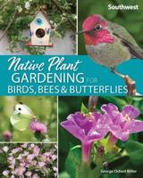 Native Plant Gardening for Birds, Bees & Butterflies. Southwest