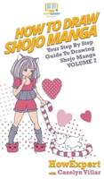 How To Draw Shojo Manga: Your Step By Step Guide To Drawing Shojo Manga Volume 2