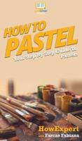 How To Pastel: Your Step By Step Guide to Pastels