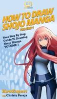 How To Draw Shojo Manga: Your Step By Step Guide To Drawing Shojo Manga VOLUME 1