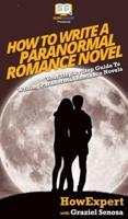 How To Write a Paranormal Romance Novel: Your Step By Step Guide To Writing Paranormal Romance Novels