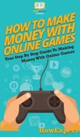 How To Make Money With Online Games: Your Step By Step Guide To Making Money With Online Games