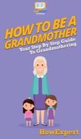 How To Be a Grandmother: Your Step By Step Guide To Grandmothering