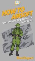 How To Airsoft: Your Step By Step Guide To Airsofting