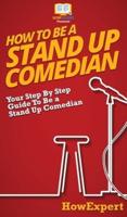 How To Be a Stand Up Comedian: Your Step By Step Guide To Be a Stand Up Comedian