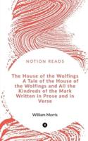 The House of the Wolfings A Tale of the House of the Wolfings and All the Kindreds of the Mark Written in Prose and in Verse